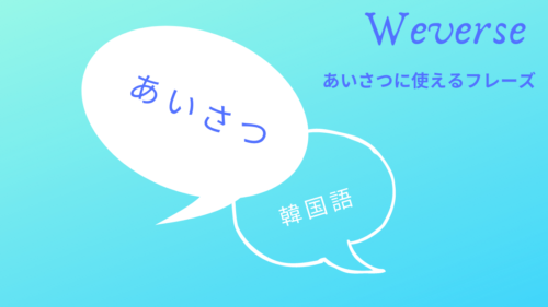 Weverseで使える韓国語 あいさつ のフレーズ17選と活用法 Shikaのひらめき